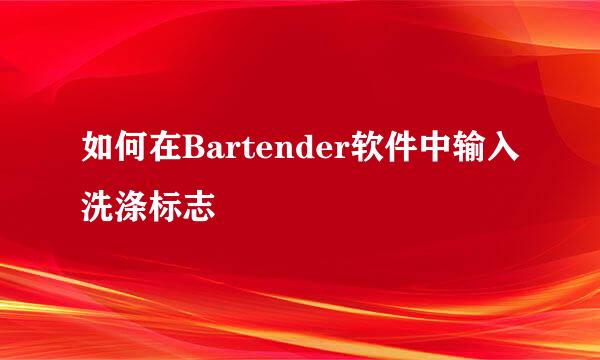 如何在Bartender软件中输入洗涤标志