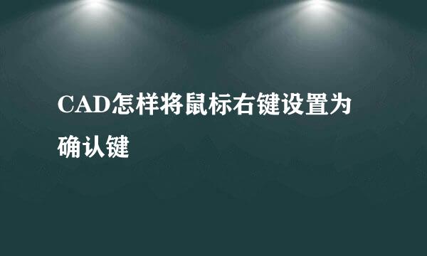 CAD怎样将鼠标右键设置为确认键