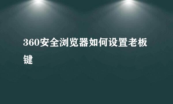 360安全浏览器如何设置老板键