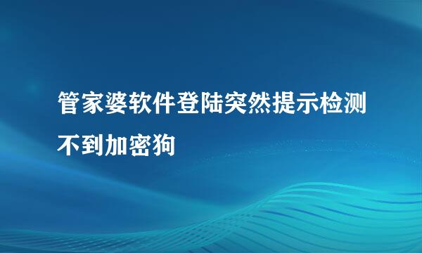 管家婆软件登陆突然提示检测不到加密狗