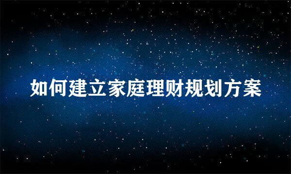 如何建立家庭理财规划方案