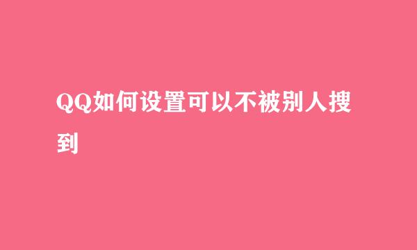 QQ如何设置可以不被别人搜到