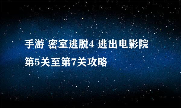 手游 密室逃脱4 逃出电影院 第5关至第7关攻略