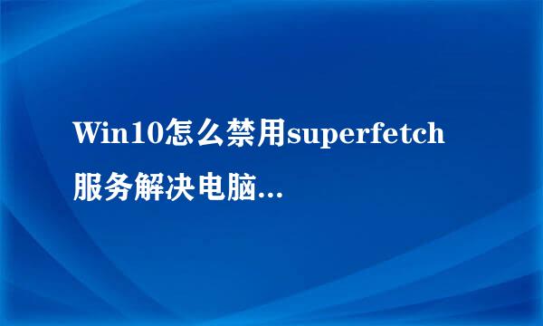 Win10怎么禁用superfetch服务解决电脑卡的方法
