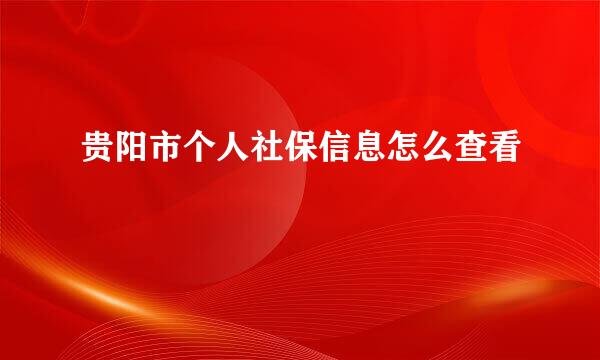 贵阳市个人社保信息怎么查看