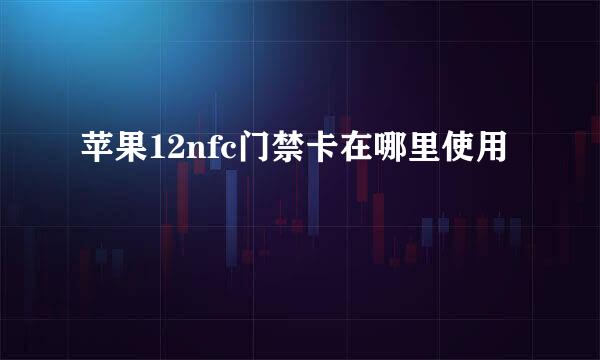苹果12nfc门禁卡在哪里使用