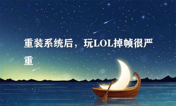 重装系统后，玩LOL掉帧很严重