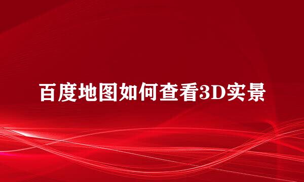 百度地图如何查看3D实景