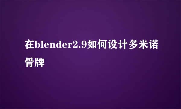 在blender2.9如何设计多米诺骨牌