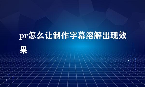 pr怎么让制作字幕溶解出现效果