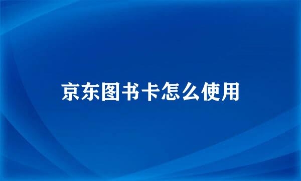 京东图书卡怎么使用