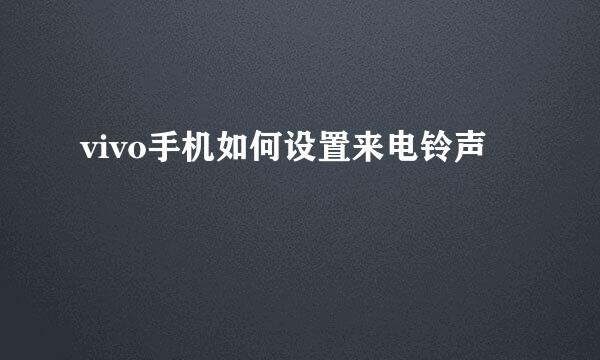vivo手机如何设置来电铃声