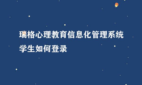 瑞格心理教育信息化管理系统学生如何登录