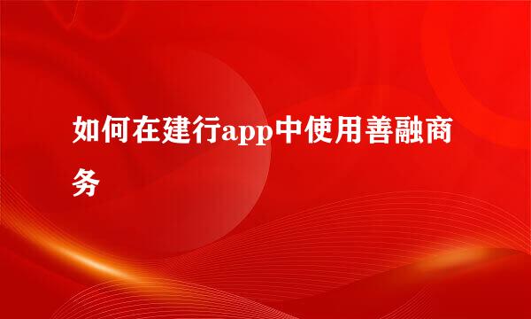 如何在建行app中使用善融商务