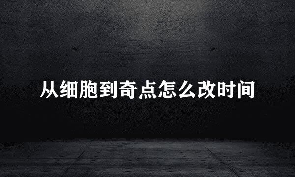 从细胞到奇点怎么改时间