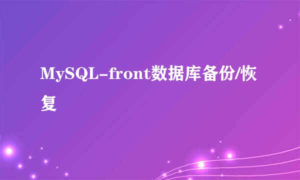 MySQL-front数据库备份/恢复