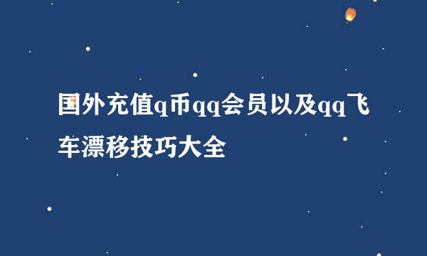 国外充值q币qq会员以及qq飞车漂移技巧大全