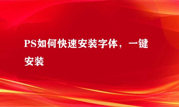 PS如何快速安装字体，一键安装