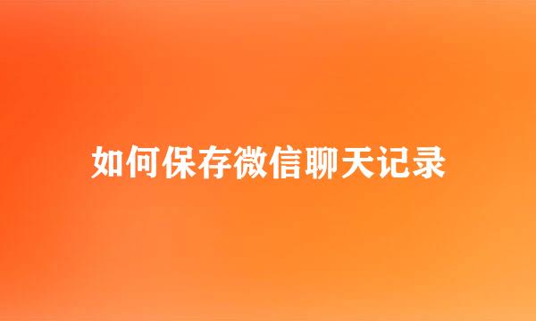 如何保存微信聊天记录