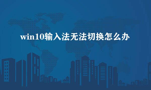 win10输入法无法切换怎么办