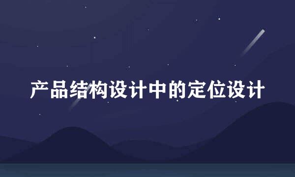 产品结构设计中的定位设计