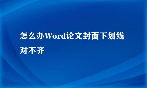 怎么办Word论文封面下划线对不齐