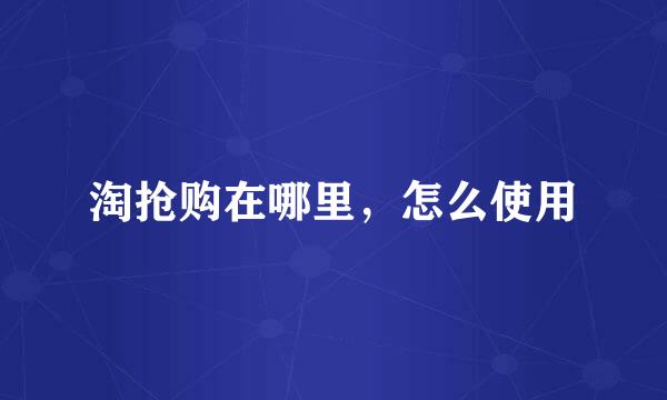 淘抢购在哪里，怎么使用