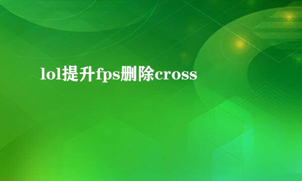lol提升fps删除cross