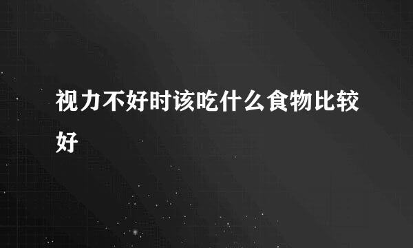 视力不好时该吃什么食物比较好