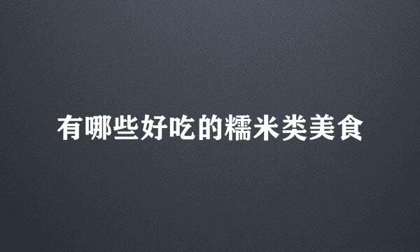 有哪些好吃的糯米类美食