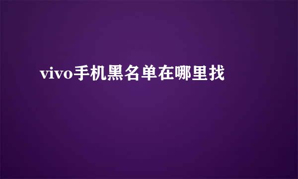 vivo手机黑名单在哪里找