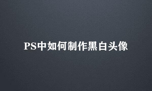PS中如何制作黑白头像