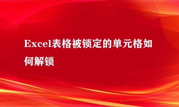 Excel表格被锁定的单元格如何解锁