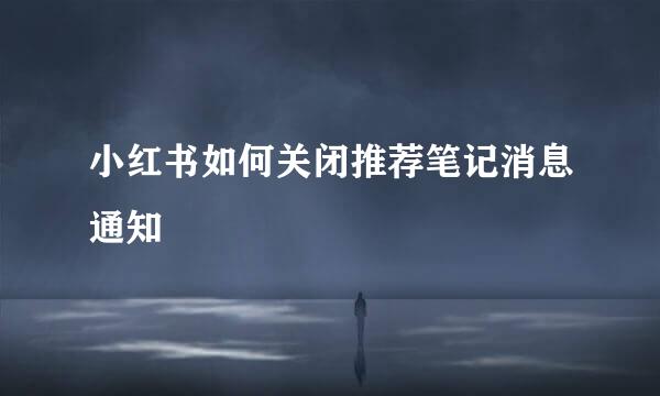 小红书如何关闭推荐笔记消息通知