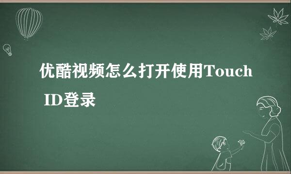 优酷视频怎么打开使用Touch ID登录