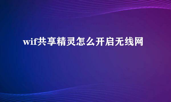 wif共享精灵怎么开启无线网