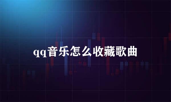 qq音乐怎么收藏歌曲