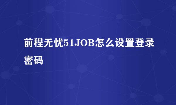 前程无忧51JOB怎么设置登录密码