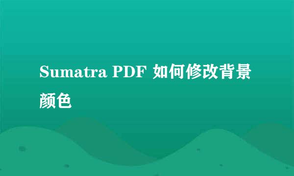 Sumatra PDF 如何修改背景颜色