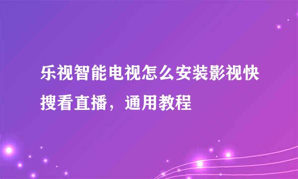乐视智能电视怎么安装影视快搜看直播，通用教程