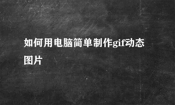 如何用电脑简单制作gif动态图片