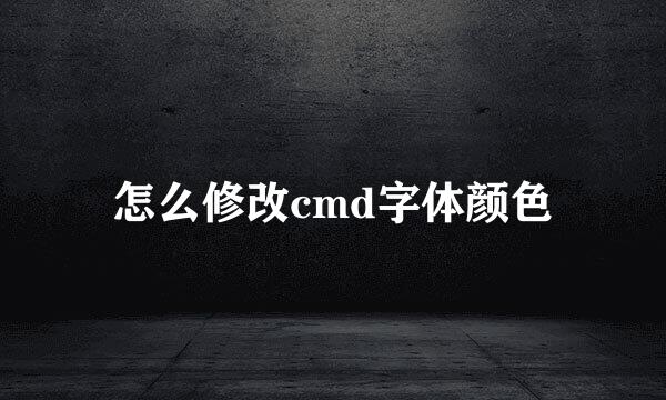 怎么修改cmd字体颜色