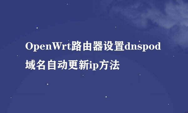 OpenWrt路由器设置dnspod域名自动更新ip方法