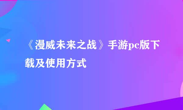 《漫威未来之战》手游pc版下载及使用方式