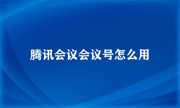 腾讯会议会议号怎么用