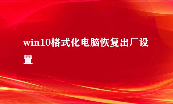 win10格式化电脑恢复出厂设置