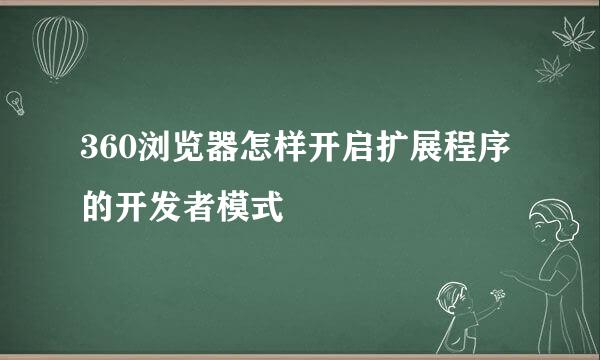 360浏览器怎样开启扩展程序的开发者模式