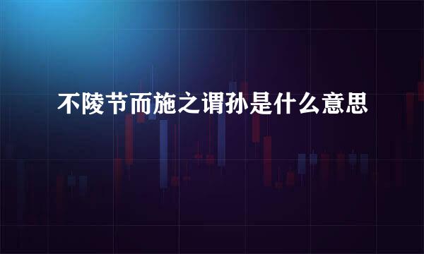 不陵节而施之谓孙是什么意思