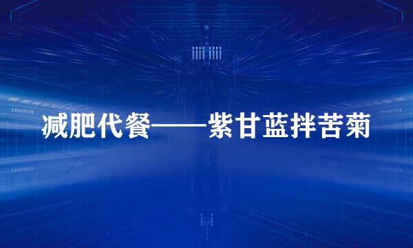 减肥代餐——紫甘蓝拌苦菊
