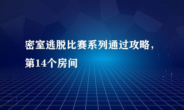 密室逃脱比赛系列通过攻略，第14个房间